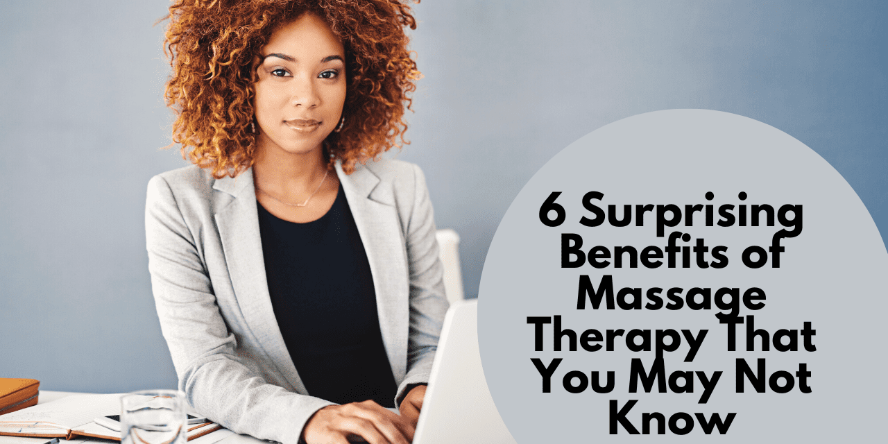 6 Surprising Benefits of Massage Therapy That You May Not Know