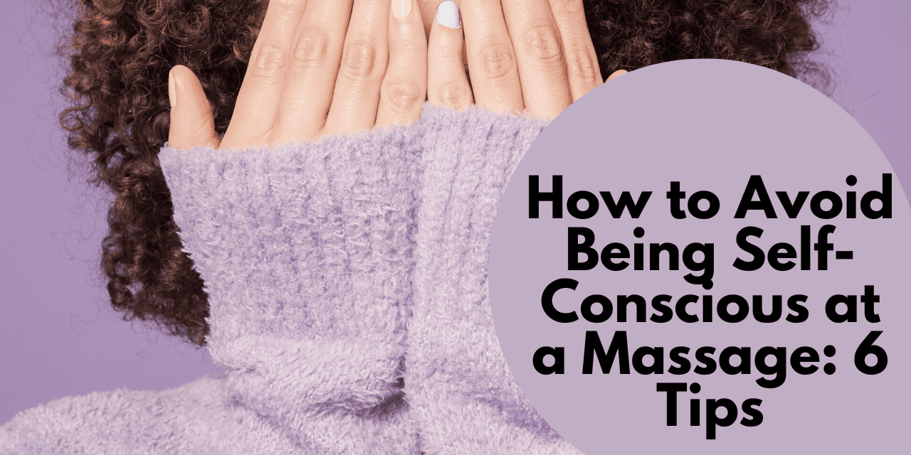 How to Avoid Being Self-Conscious at a Massage: 6 Tips